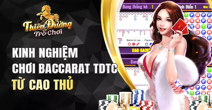 Tổng hợp kinh nghiệm chơi Baccarat TDTC từ cao thủ