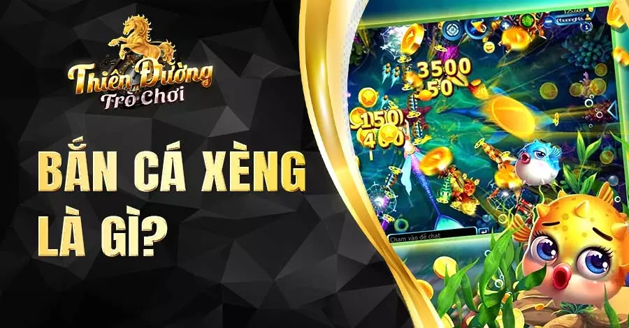 Tìm hiểu thông tin về bắn cá Xèng là gì?
