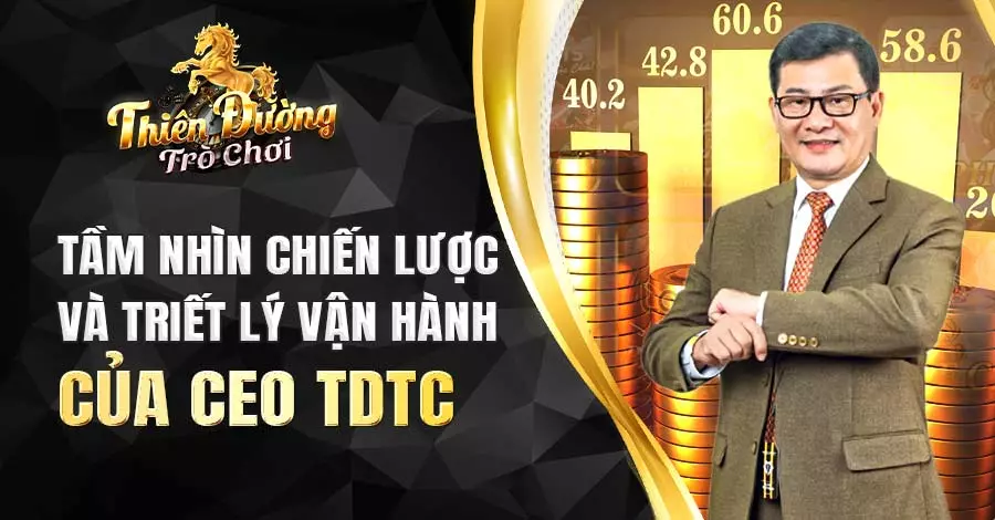 Tìm hiểu chiến lược và triết lý vận hành của CEO TDTC