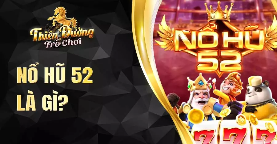 Nổ Hũ 52 trở thành sân chơi có tiếng tăm trong làng giải trí