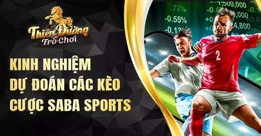 Kinh nghiệm dự đoán các kèo cược SABA Thể Thao