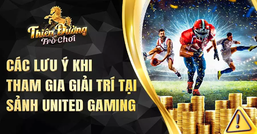 Lưu ý khi tham gia giải trí tại sảnh United Gaming