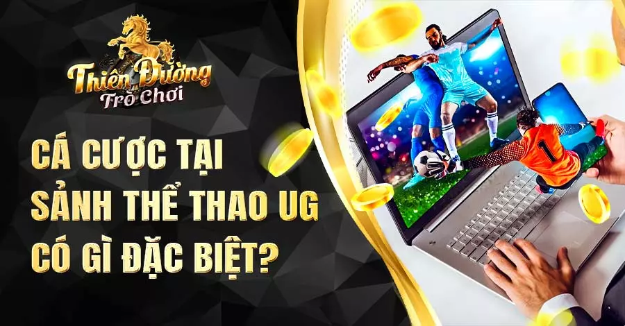 Trải nghiệm cá cược tại sảnh thể thao UG có gì đặc biệt?